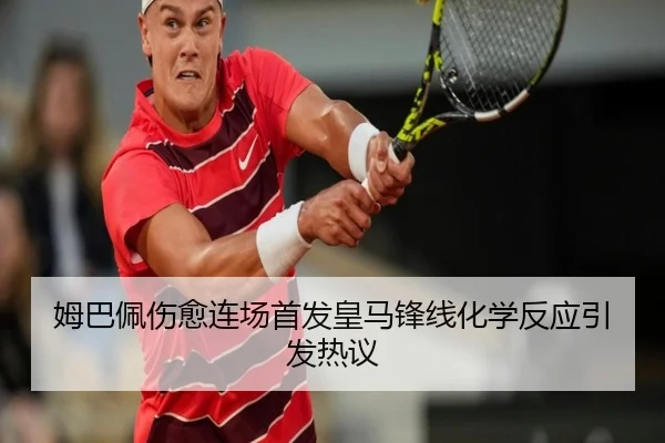 姆巴佩伤愈连场首发皇马锋线化学反应引发热议